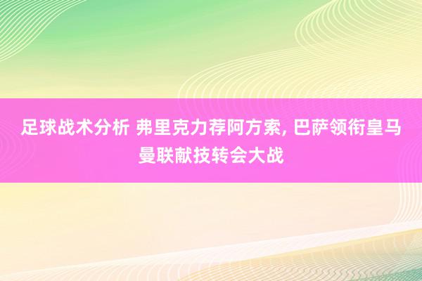 足球战术分析 弗里克力荐阿方索, 巴萨领衔皇马曼联献技转会大战