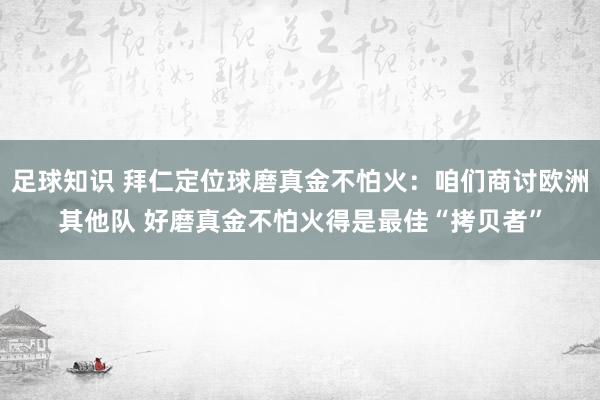 足球知识 拜仁定位球磨真金不怕火：咱们商讨欧洲其他队 好磨真金不怕火得是最佳“拷贝者”